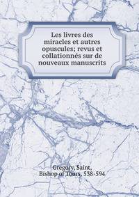 Les livres des miracles et autres opuscules; revus et collationn?s sur de nouveaux manuscrits