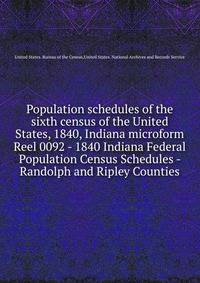 Population schedules of the sixth census of the United States, 1840, Indiana microform. Reel 0092 - 1840 Indiana Federal Population Census Schedules - Randolph and Ripley Counties