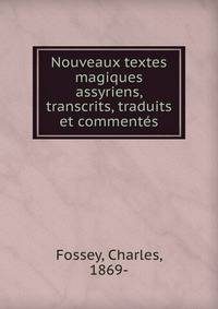 Nouveaux textes magiques assyriens, transcrits, traduits et commentes