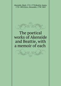 The poetical works of Akenside and Beattie, with a memoir of each .