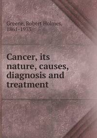 Cancer, its nature, causes, diagnosis and treatment