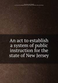 An act to establish a system of public instruction for the state of New Jersey