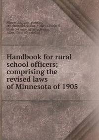 Handbook for rural school officers; comprising the revised laws of Minnesota of 1905
