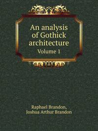 An analysis of Gothick architecture. Volume 1