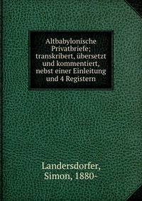 Altbabylonische Privatbriefe; transkribert, ?bersetzt und kommentiert, nebst einer Einleitung und 4 Registern