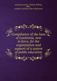 Compilation of the laws of Louisiana, now in force, for the organization and support of a system of public education