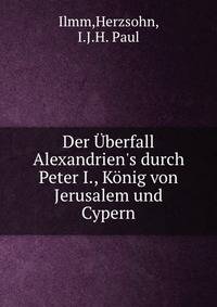 Der ?berfall Alexandrien's durch Peter I., K?nig von Jerusalem und Cypern