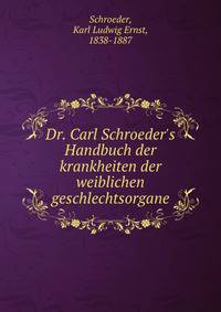 Dr. Carl Schroeder's Handbuch der krankheiten der weiblichen geschlechtsorgane
