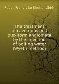 The treatment of cavernous and plexiform angiomata by the injection of boiling water (Wyeth method)
