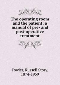The operating room and the patient; a manual of pre- and post-operative treatment