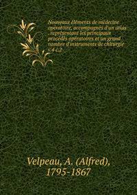 Nouveaux ?l?ments de m?decine op?ratoire, accompagn?s d'un atlas . repr?sentant les principaux proc?d?s op?ratoires et un grand nombre d'instruments de chirurgie