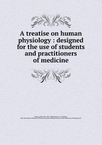 A treatise on human physiology : designed for the use of students and practitioners of medicine