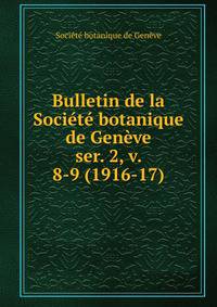 Bulletin de la Socit botanique de Genve. ser. 2, v. 8-9 (1916-17)