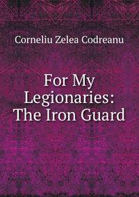 For My Legionaries: The Iron Guard
