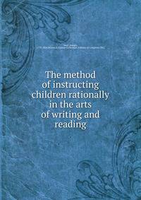 The method of instructing children rationally in the arts of writing and reading