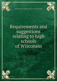 Requirements and suggestions relating to high schools of Wisconsin