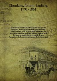 Handbuch der Bucherkunde fur die altere Medicin, zur Kenntniss der griechischen, lateinischen und arabischen Schriften im arztlichen Fache und zur bibliographischen Unterscheidung ihrer verschiedenen Ausgaben, Uebersetzungen und Erlauterungen