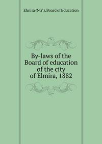 By-laws of the Board of education of the city of Elmira, 1882