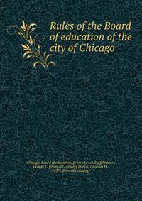 Rules of the Board of education of the city of Chicago