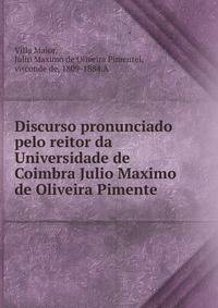 Discurso pronunciado pelo reitor da Universidade de Coimbra Julio Maximo de Oliveira Pimente