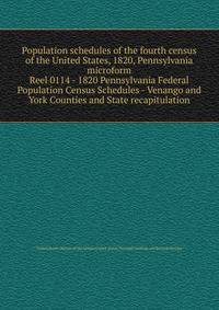 Population schedules of the fourth census of the United States, 1820, Pennsylvania microform. Reel 0114 - 1820 Pennsylvania Federal Population Census Schedules - Venango and York Counties and State recapitulation