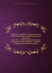 Population schedules of the fourth census of the United States, 1820, Pennsylvania microform. Reel 0101 - 1820 Pennsylvania Federal Population Census Schedules - Columbia, Crawford, and Franklin Counties
