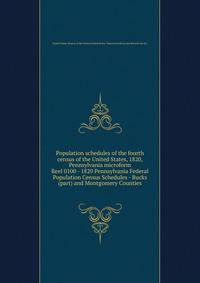 Population schedules of the fourth census of the United States, 1820, Pennsylvania microform. Reel 0100 - 1820 Pennsylvania Federal Population Census Schedules - Bucks (part) and Montgomery Counties