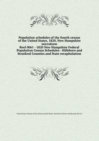 Population schedules of the fourth census of the United States, 1820, New Hampshire microform. Reel 0061 - 1820 New Hampshire Federal Population Census Schedules - Hillsboro and Stratford Counties and State recapitulation