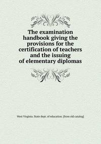 The examination handbook giving the provisions for the certification of teachers and the issuing of elementary diplomas