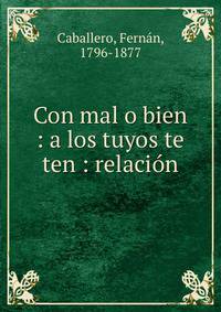 Con mal o bien : a los tuyos te ten : relaci?n