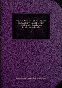 Die Kunstdenkmler der Provinz Brandenburg: Beihefte. Hrsg. vom Brandenburgischen Provinzialverbande. 1-2