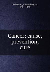 Cancer; cause, prevention, cure