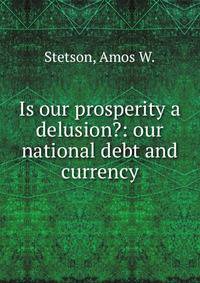 Is our prosperity a delusion?: our national debt and currency