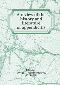 A review of the history and literature of appendicitis
