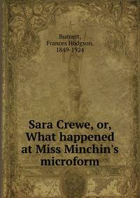 Sara Crewe, or, What happened at Miss Minchin's microform