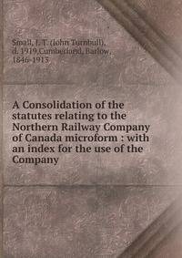 A Consolidation of the statutes relating to the Northern Railway Company of Canada microform : with an index for the use of the Company