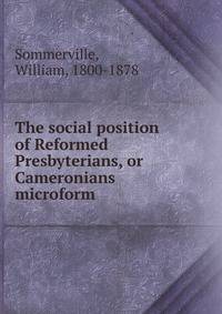 The social position of Reformed Presbyterians, or Cameronians microform