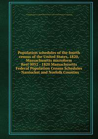 Population schedules of the fourth census of the United States, 1820, Massachusetts microform. Reel 0052 - 1820 Massachusetts Federal Population Census Schedules - Nantucket and Norfolk Counties