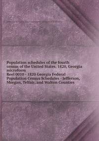 Population schedules of the fourth census of the United States, 1820, Georgia microform. Reel 0010 - 1820 Georgia Federal Population Census Schedules - Jefferson, Morgan, Telfair, and Walton Counties