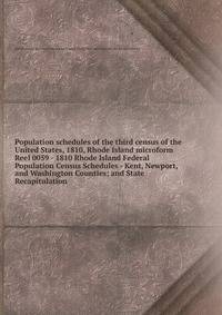 Population schedules of the third census of the United States, 1810, Rhode Island microform. Reel 0059 - 1810 Rhode Island Federal Population Census Schedules - Kent, Newport, and Washington Counties; and State Recapitulation