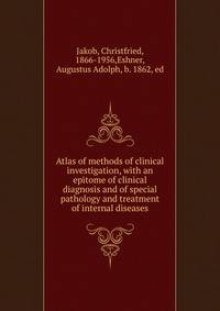 Atlas of methods of clinical investigation, with an epitome of clinical diagnosis and of special pathology and treatment of internal diseases