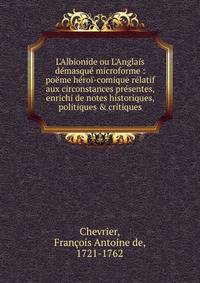 L'Albionide ou L'Anglais d?masqu? microforme : po?me h?ro?-comique r?latif aux circonstances pr?sentes, enrichi de notes historiques, politiques &amp; critiques