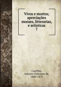 Vivos e mortos; apreciaes moraes, litterarias, e artisticas. 7