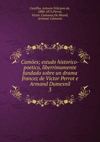 Cames; estudo historico-poetico, liberrimamente fundado sobre un drama francez de Victor Perrot e Armand Dumesnil. 3