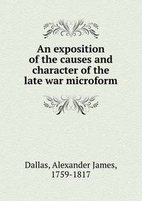 An exposition of the causes and character of the late war microform