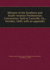 Minutes of the Southern and South-western Presbyterian Convention: held at Cassville, Ga., October, 1840; with an appendix