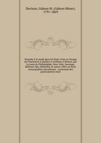 Tourn?e ? la mode dans les Etats-Unis ou Voyage de Charleston ? Qu?bec et d'Albany ? Boston, par la route de Philadelphie, New-York, Saratoga, Ballston-Spa, Montr?al, et autres villes ou lieux remarquables microforme : contenant des particularit?s in