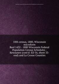 10th census, 1880, Wisconsin microform. Reel 1432 - 1880 Wisconsin Federal Population Census Schedules - Kewaunee (cont`d: ED 56, sheet 33-end) and La Crosse Counties