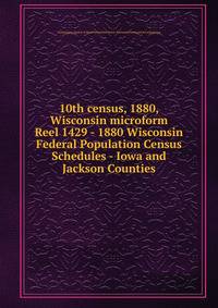 10th census, 1880, Wisconsin microform. Reel 1429 - 1880 Wisconsin Federal Population Census Schedules - Iowa and Jackson Counties