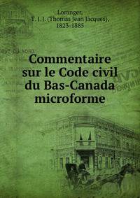 Commentaire sur le Code civil du Bas-Canada microforme